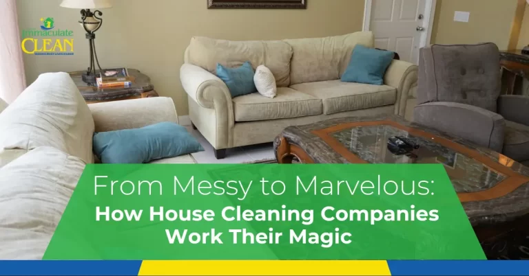 From Messy to Marvelous How House Cleaning Companies Work Their Magic